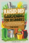Image for Raised Bed Gardening for Beginners : A DIY Guide with Everything You Need to Know to Build and Support Your Own Thriving and Organic Home Garden and Be Able to Enjoy Its Fruits, Flowers, and Vegetable
