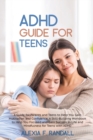 Image for ADHD Guide for Teens : A Guide for Parents and Teens to Help You Gain Motivation and Confidence, A Skill-Building Workbook to Help You Focused and Gain Success in Life and Mindfulness for Teens with A