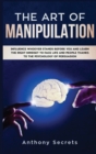 Image for The Art Of Manipulation : Influence Whoever Stands Before You and Learn the Right Mindset to Face Life and People Thanks to the Psychology of Persuasion