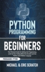 Image for Python Programming for Beginners : Your Personal Guide for Getting into Programming, Level Up Your Coding Skills from Scratch and Use Python Like A Mother Language