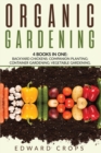 Image for Organic Gardening : 4 BOKS IN ONE: Backyard Chickens; Companion Planting; Container Gardening; Vegetable Gardening.