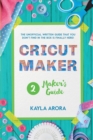 Image for Cricut Maker&#39;s Guide : A practical guide to the Cricut maker that talks about this machine. You will learn how to use accessories, materials, and tricks to become an expert in its work.