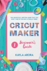 Image for Cricut Beginner&#39;s Guide : Cricut beginner&#39;s written guide is Finally here. Through this cricut art guide you will discover the basics of cricut machines, design space and a first guide to new design i