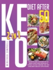 Image for Keto Diet After 50 : 2 in 1: THE ULTIMATE GUIDE TO KETOGENIC DIET FOR SENIORS: LEARN TO RESET METABOLISM TO NATURALLY BALANCE HORMONES AND START LOSING WEIGHT USING EASY COPYCAT RECIPES