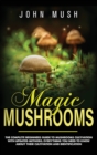 Image for Magic Mushrooms : The complete beginner&#39;s guide to mushrooms cultivation with updated methods. Everything you need to know about their cultivation and identification to prepare medicinal recipes.