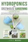 Image for Hydroponics and Greenhouse Gardening. 3 books in 1 : The Complete DIY Beginner&#39;s Guide to Learn How to Build Easy Systems for Growing Vegetables, Fruits and Herbs All Year Round