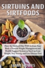 Image for Sirtuins and Sirtfoods : How the Sirtfood Diet Will Activate Your Body&#39;s Natural Weight Management and Health Support System so You Can Lose Weight, Stay Strong, and Live Disease Free