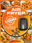 Image for Air Fryer Cookbook : 1000 delicious, quick and hassle-free recipes for crispy and crunchy dishes with guilt-free.