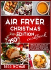 Image for Air Fryer Christmas Edition Cookbook : 250 yummy air fryer recipes for your holiday meals with your loved ones. Discover how to amaze your guests at every special celebration.
