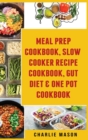 Image for Meal Prep Cookbook, Slow Cooker Recipe Cookbook, Gut Diet &amp; One Pot Cookbook
