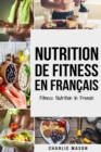 Image for Nutrition de fitness En francais/ Fitness nutrition In French : Comment liberer votre potentiel physique en travaillant et en mangeant correctement