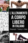Image for L&#39;Allenamento a Corpo Libero In italiano/ Bodyweight Training In Italian : Come Usare la Ginnastica Calistenica per Diventare Piu Forti e Piu in Forma