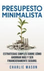 Image for PRESUPESTO MINIMALISTA En Espanol/ MINIMALIST BUDGET In Spanish Estrategias simples sobre como ahorrar mas y ser financieramente seguro