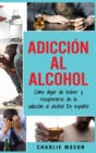 Image for Adiccion Al Alcohol : Como Dejar De Beber Y Recuperarse De La Adiccion Al Alcohol En Espanol (Spanish Edition)