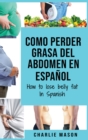 Image for Como perder grasa del abdomen En espanol/ How to lose belly fat In Spanish : Una guia completa para perder peso y lograr un vientre plano