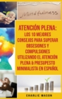 Image for Atencion Plena : Los 10 Mejores Consejos Para Superar Obsesiones Y Compulsiones Utilizando El Atencion Plena &amp; Presupesto Minimalista En Espanol