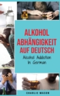 Image for Alkoholabhangigkeit Auf Deutsch/ Alcohol addiction In German : Wie man mit dem Trinken aufhoert und sich von der Alkoholabhangigkeit erholt