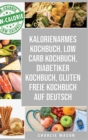 Image for Kalorienarmes Kochbuch &amp; Low Carb Kochbuch &amp; Diabetiker Kochbuch &amp; Gluten Freie Kochbuch Auf Deutsch