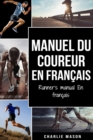 Image for Manuel du coureur En Francais/ Runner&#39;s manual En Francais : Un guide complet pour vous lancer en tant que coureur ou joggeur:: Un guide complet pour vous lancer en tant que coureur ou joggeur:: Un gu