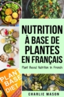 Image for Nutrition a base de plantes En francais/ Plant Based Nutrition In French : Guide sur la facon de manger sainement et Pour un corps plus sain