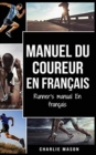 Image for Manuel du coureur En Francais / Runner&#39;s manual En Francais : Un guide complet pour vous lancer en tant que coureur ou joggeur