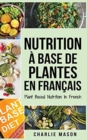 Image for Nutrition a base de plantes En francais/ Plant Based Nutrition In French : Guide sur la facon de manger sainement et Pour un corps plus sain