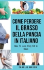 Image for Come Perdere il Grasso della Pancia In italiano/ How To Lose Belly Fat In Italian : Una Guida Completa per Perdere Peso e Raggiungere una Pancia Piatta