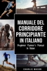 Image for Manuale del corridore principiante In italiano/ Beginner Runner&#39;s Manual In Italian : Una Guida Completa Per iniziare come Corridore o Jogger