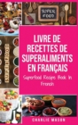 Image for Livre de recettes de superaliments En francais/ Superfood Recipe Book In French : Recettes alimentaires delicieuses de superaliments sains