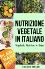Image for Nutrizione Vegetale In italiano/ Vegetable Nutrition In Italian : Guida su Come Mangiare Sano e per un Corpo piu Sano