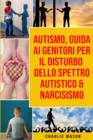 Image for Autismo, Guida ai Genitori per il Disturbo dello Spettro Autistico &amp; Narcisismo