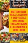 Image for Ricettario sulle Insalate, Ricettario A Base Vegetale, Binge Eating, Fitness Nutrizione &amp; L&#39;Allenamento a Corpo Libero