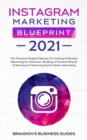Image for Instagram Marketing Blueprint 2021 : The Practical Guide &amp; Secrets For Gaining Followers. Becoming An Influencer, Building A Personal Brand &amp; Business &amp; Mastering Social Media Advertising: The Practic
