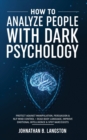 Image for How To Analyze People With Dark Psychology : Protect Against Manipulation, Persuasion &amp; NLP Mind Control + Read Body Language, Improve Emotional Intelligence &amp; Spot Narcissists