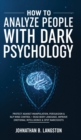 Image for How To Analyze People With Dark Psychology : Protect Against Manipulation, Persuasion &amp; NLP Mind Control + Read Body Language, Improve Emotional Intelligence &amp; Spot Narcissists