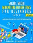 Image for Social Media Marketing Algorithms For Beginners 2021 (2 in 1) : Build Passive Income, Your Online Business&amp; Personal Brand Using YouTube, Tiktok, Twitch, SEO, Affiliates&amp; More