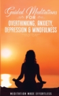 Image for Guided Meditations for Overthinking, Anxiety, Depression&amp; Mindfulness Meditation Scripts For Beginners &amp; For Sleep, Self-Hypnosis, Insomnia, Self-Healing, Deep Relaxation&amp; Stress-Relief