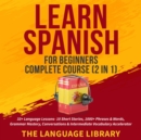 Image for Learn Spanish For Beginners Complete Course (2 in 1): 33+ Language Lessons- 10 Short Stories, 1000+ Phrases&amp; Words, Grammar Mastery, Conversations&amp; Intermediate Vocabulary Accelerator