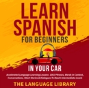 Image for Learn Spanish For Beginners In Your Car: Accelerated Language Learning Lessons- 1001 Phrases, Words In Context, Conversations, Short Stories&amp; Dialogues To Reach Intermediate Levels