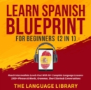 Image for Learn Spanish Blueprint For Beginners (2 in 1): Reach Intermediate Levels Fast With 50+ Complete Language Lessons- 1000+ Phrases&amp; Words, Grammar, Short Stories&amp; Conversations