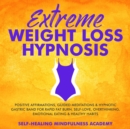 Image for Extreme Weight Loss Hypnosis: Positive Affirmations, Guided Meditations &amp; Hypnotic Gastric Band For Rapid Fat Burn, Self-Love, Overthinking, Emotional Eating &amp; Healthy Habits