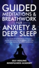Image for Guided Meditations &amp; Breathwork For Anxiety &amp; Deep Sleep : 10+ Hours Of Affirmations, Hypnosis &amp; Guided Breathing For Relaxation, Self-Love, Insomnia, Positive Thinking &amp; Depression