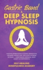 Image for Gastric Band &amp; Deep Sleep Hypnosis : Positive Affirmations &amp; Guided Meditations For Rapid Weight Loss, Self-Love &amp; Extreme Fat Burn+ Overcoming Insomnia, Body Anxiety &amp; Overthinking