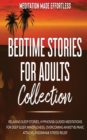 Image for Bedtime Stories for Adults Collection Relaxing Sleep Stories, Hypnosis &amp; Guided Meditations for Deep Sleep, Mindfulness, Overcoming Anxiety, Panic Attacks, Insomnia &amp; Stress Relief