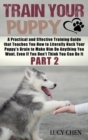Image for Train your Puppy : A Practical and Effective Training Guide that Teaches You How to Literally Hack Your Puppy&#39;s Brain to Make Him Do Anything You Want. Even If You Don&#39;t Think You Can Do It. (Part 2)