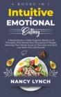 Image for Intuitive + Emotional Eating : 4 Books in 1: A Revolutionary Program, Based on 10 Principles, That Works! How Thousands of People, Stuck to Their Diet and Have Lost More Than 125 Pounds