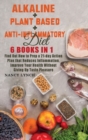 Image for Alkaline + Plant based + Anti-Inflammatory Diet : 6 Books in 1: Find Out How to Prep a 21-day Action Plan that Reduces Inflammation, Improve Your Health Without Giving Up Taste Pleasure