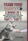 Image for Train your Puppy : 2 Books in 1: A Training Guide that Teaches You How to Literally Hack Your Puppy&#39;s Brain to Make Him Do Anything You Want. Even If You Don&#39;t Think You Can Do It. (Part 1 and Part 2)