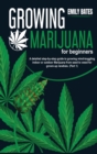 Image for Growing Marijuana for beginners : A detailed step-by-step guide to growing mind-boggling indoor or outdoor Marijuana from seed to weed for grown-up newbies. (Part 1)