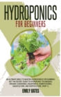 Image for Hydroponics for Beginners : An ultimate bible to master hydroponics for dummies: Get the secret guide to Hydroponic techniques, Organic Gardening, aquaponics, Homesteading, Aquaculture, and Horticultu
